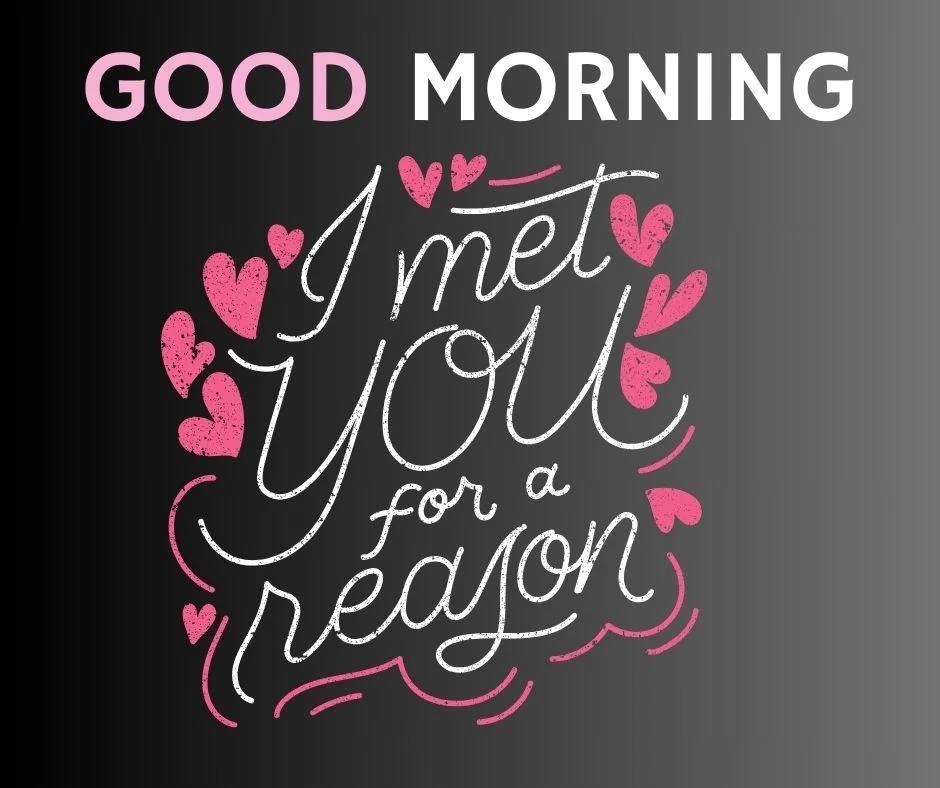 Black with white background with good morning love quote is placed, i met you for a reason creates beautifully icon