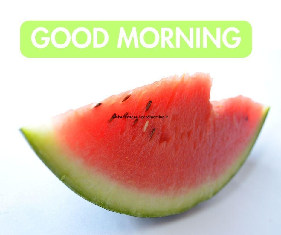 white background with red watermelon visible in middle good morning image text colour Green with white border